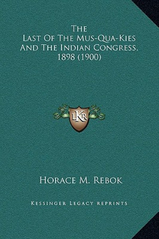 Kniha The Last of the Mus-Qua-Kies and the Indian Congress, 1898 (1900) Horace M. Rebok