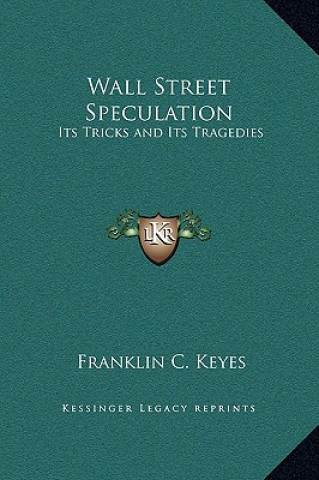 Kniha Wall Street Speculation: Its Tricks and Its Tragedies Franklin C. Keyes