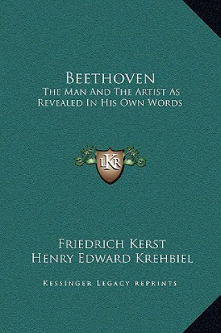 Kniha Beethoven: The Man And The Artist As Revealed In His Own Words Friedrich Kerst