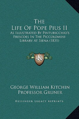 Buch The Life Of Pope Pius II: As Illustrated By Pinturicchio's Frescoes In The Piccolomini Library At Siena (1831) George William Kitchin