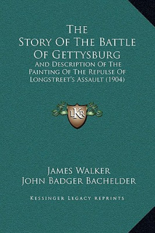 Kniha The Story Of The Battle Of Gettysburg: And Description Of The Painting Of The Repulse Of Longstreet's Assault (1904) James Walker