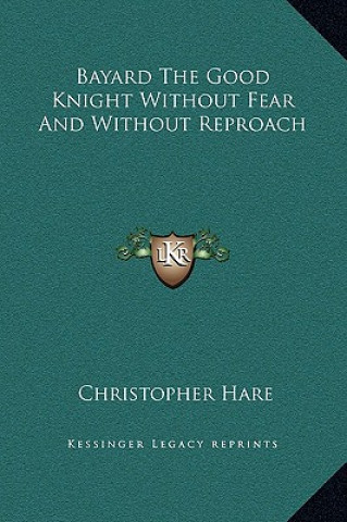 Book Bayard The Good Knight Without Fear And Without Reproach Christopher Hare