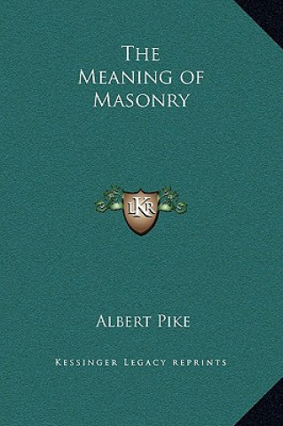 Carte The Meaning of Masonry Albert Pike