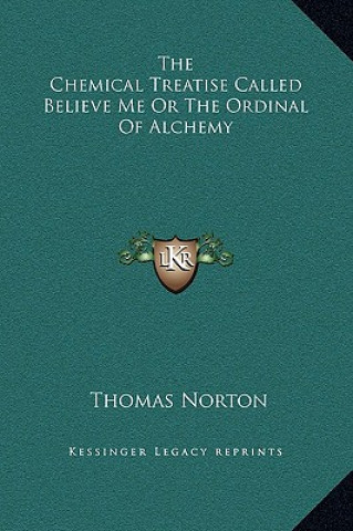 Kniha The Chemical Treatise Called Believe Me or the Ordinal of Alchemy Thomas Norton