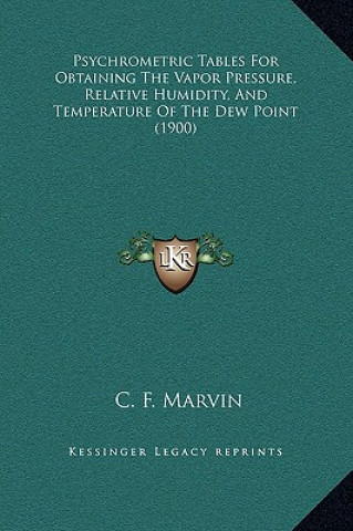 Kniha Psychrometric Tables for Obtaining the Vapor Pressure, Relative Humidity, and Temperature of the Dew Point (1900) C. F. Marvin