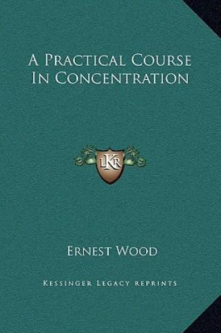 Book A Practical Course In Concentration Ernest Wood