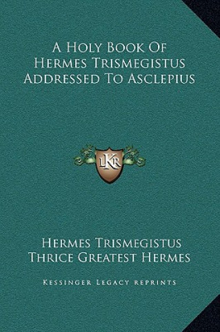 Libro A Holy Book Of Hermes Trismegistus Addressed To Asclepius Hermes Trismegistus