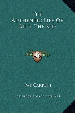 Carte The Authentic Life Of Billy The Kid Pat Garrett