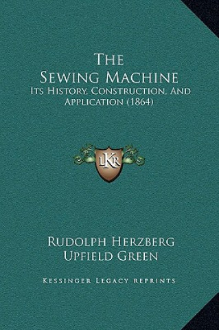 Könyv The Sewing Machine: Its History, Construction, And Application (1864) Rudolph Herzberg