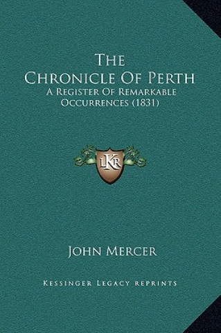 Книга The Chronicle Of Perth: A Register Of Remarkable Occurrences (1831) John Mercer