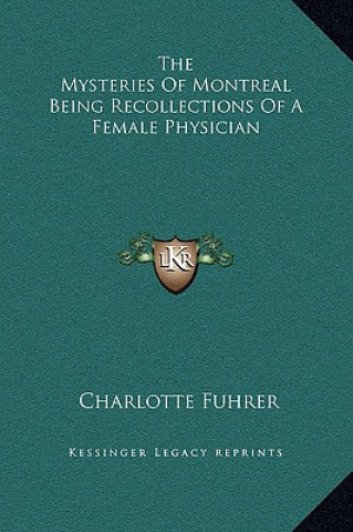 Carte The Mysteries Of Montreal Being Recollections Of A Female Physician Charlotte Fuhrer