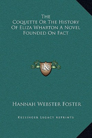 Carte The Coquette or the History of Eliza Wharton a Novel Founded on Fact Hannah Webster Foster