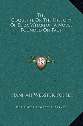 Libro The Coquette or the History of Eliza Wharton a Novel Founded on Fact Hannah Webster Foster