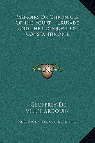 Kniha Memoirs Or Chronicle Of The Fourth Crusade And The Conquest Of Constantinople Geoffrey de Villehardouin