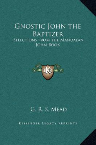 Kniha Gnostic John the Baptizer: Selections from the Mandaean John-Book G. R. S. Mead