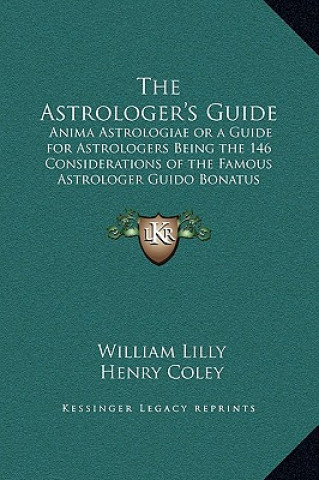 Carte The Astrologer's Guide: Anima Astrologiae or a Guide for Astrologers Being the 146 Considerations of the Famous Astrologer Guido Bonatus William Lilly