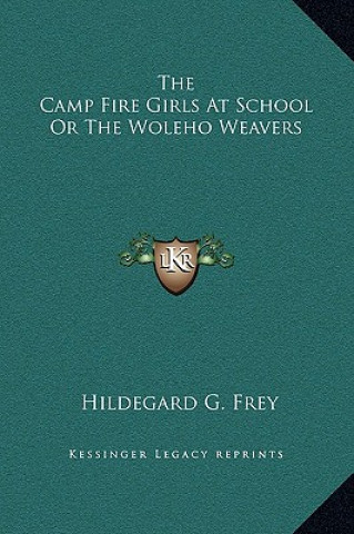 Kniha The Camp Fire Girls At School Or The Woleho Weavers Hildegard G. Frey