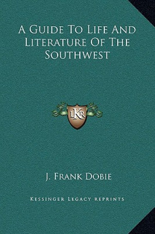 Kniha A Guide To Life And Literature Of The Southwest J. Frank Dobie