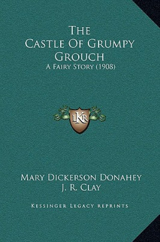 Knjiga The Castle Of Grumpy Grouch: A Fairy Story (1908) Mary Dickerson Donahey