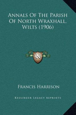 Kniha Annals Of The Parish Of North Wraxhall, Wilts (1906) Francis Harrison