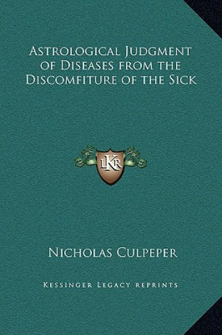 Kniha Astrological Judgment of Diseases from the Discomfiture of the Sick Nicholas Culpeper