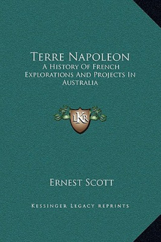 Kniha Terre Napoleon: A History Of French Explorations And Projects In Australia Ernest Scott