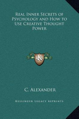 Carte Real Inner Secrets of Psychology and How to Use Creative Thought Power C. Alexander