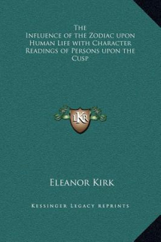 Kniha The Influence of the Zodiac upon Human Life with Character Readings of Persons upon the Cusp Eleanor Kirk