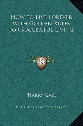 Kniha How to Live Forever with Golden Rules for Successful Living Harry Gaze