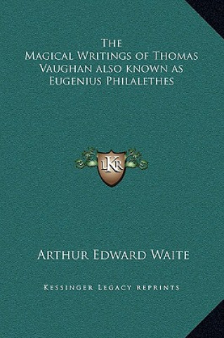 Carte The Magical Writings of Thomas Vaughan Also Known as Eugenius Philalethes Arthur Edward Waite