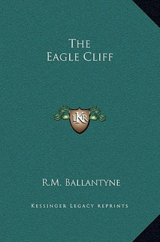 Kniha The Eagle Cliff Robert Michael Ballantyne