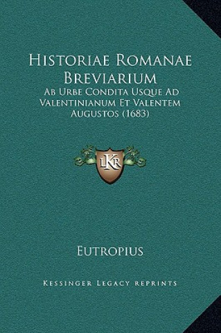 Kniha Historiae Romanae Breviarium: Ab Urbe Condita Usque Ad Valentinianum Et Valentem Augustos (1683) Eutropius