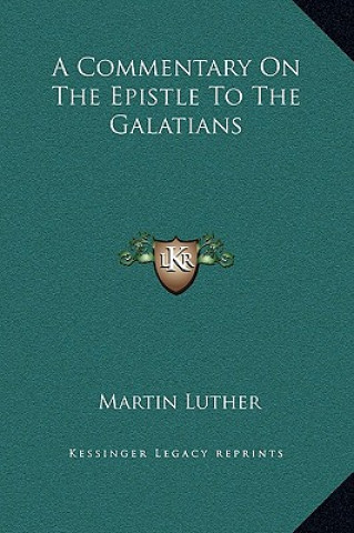 Книга A Commentary on the Epistle to the Galatians Martin Luther