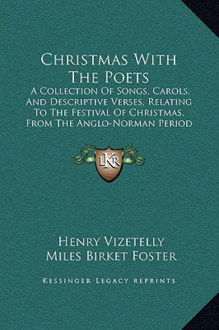 Kniha Christmas With The Poets: A Collection Of Songs, Carols, And Descriptive Verses, Relating To The Festival Of Christmas, From The Anglo-Norman Pe Henry Vizetelly