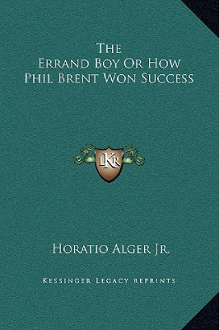 Kniha The Errand Boy Or How Phil Brent Won Success Alger  Horatio  Jr.