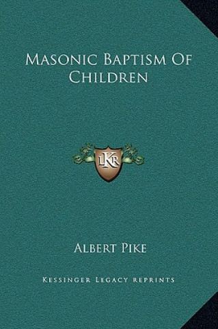 Kniha Masonic Baptism Of Children Albert Pike