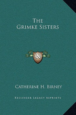 Книга The Grimke Sisters Catherine H. Birney