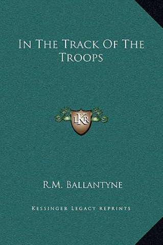 Kniha In the Track of the Troops Robert Michael Ballantyne