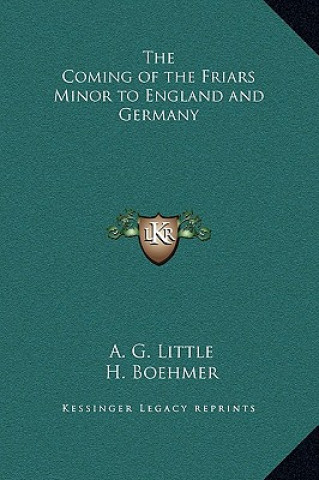 Könyv The Coming of the Friars Minor to England and Germany A. G. Little