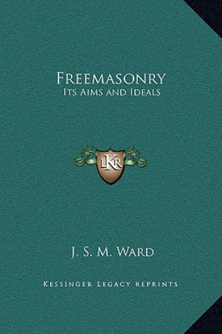 Carte Freemasonry: Its Aims and Ideals J. S. M. Ward