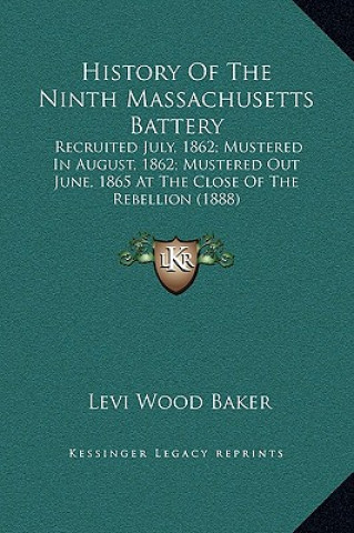 Książka History Of The Ninth Massachusetts Battery: Recruited July, 1862; Mustered In August, 1862; Mustered Out June, 1865 At The Close Of The Rebellion (188 Levi Wood Baker