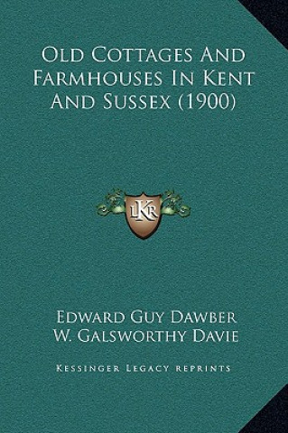 Könyv Old Cottages And Farmhouses In Kent And Sussex (1900) Edward Guy Dawber