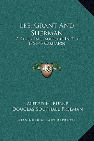 Könyv Lee, Grant And Sherman: A Study In Leadership In The 1864-65 Campaign Alfred H. Burne