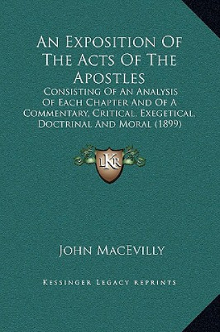 Kniha An Exposition Of The Acts Of The Apostles: Consisting Of An Analysis Of Each Chapter And Of A Commentary, Critical, Exegetical, Doctrinal And Moral (1 John Macevilly