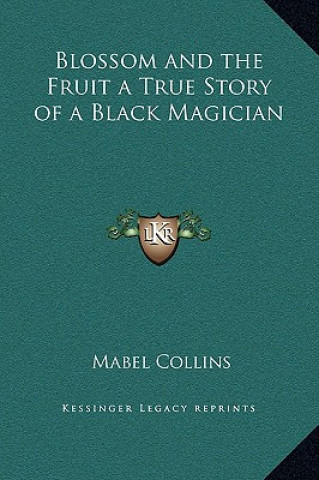 Könyv Blossom and the Fruit a True Story of a Black Magician Mabel Collins