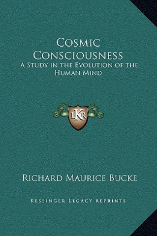 Könyv Cosmic Consciousness: A Study in the Evolution of the Human Mind Richard Maurice Bucke