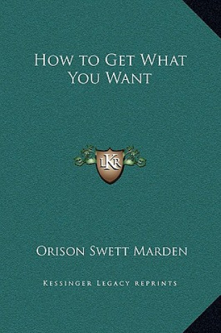 Βιβλίο How to Get What You Want Orison Swett Marden