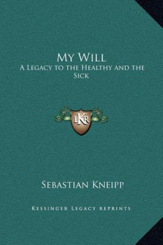 Kniha My Will: A Legacy to the Healthy and the Sick Sebastian Kneipp