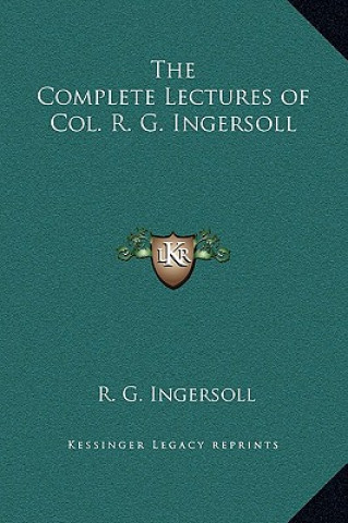 Kniha The Complete Lectures of Col. R. G. Ingersoll R. G. Ingersoll