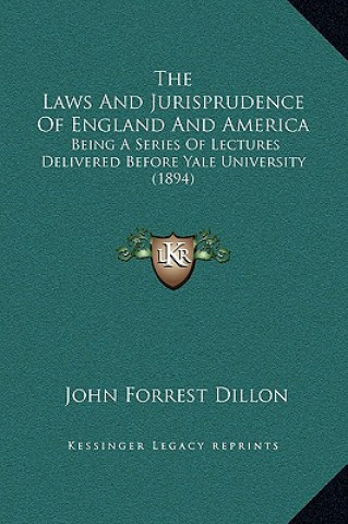 Kniha The Laws And Jurisprudence Of England And America: Being A Series Of Lectures Delivered Before Yale University (1894) John Forrest Dillon